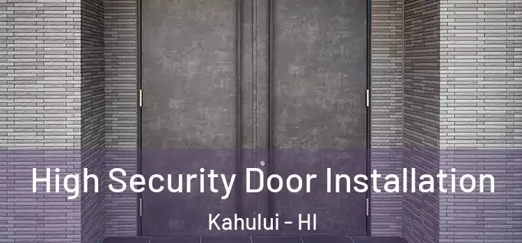 High Security Door Installation Kahului - HI